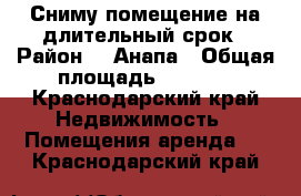 Сниму помещение на длительный срок › Район ­  Анапа › Общая площадь ­ 15-20 - Краснодарский край Недвижимость » Помещения аренда   . Краснодарский край